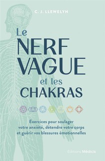 Le Nerf Vague Et Les Chakras : Exercices Pour Soulager Votre Anxiete, Detendre Votre Corps Et Guerir Vos Blessures Emotionnelles 