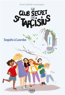 Le Club Secret De Saint Tarcisius T.3 ; Enquete A Lourdes 