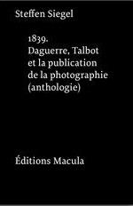 1839 ; Daguerre, Talbot Et La Publication De La Photographie ; Une Anthologie 