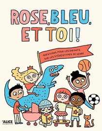 Rose, Bleu Et Toi ! : Un Livre Sur Les Stereotypes De Genre 