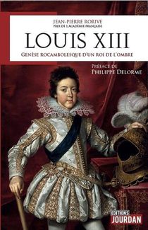 Louis Xiii : Genese Rocambolesque D'un Roi De L'ombre 