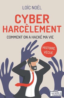 Cyberharcelement: Comment On A Hacke Ma Vie : Histoire Vecue 