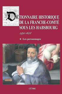 Dictionnaire Historique De La Franche-comte Sous Les Habsbourg - T01 - Dictionnaire Historique De La 