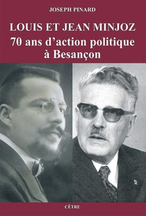 Louis Et Jean Minjoz, 70 Ans D'action Politique A Besancon 