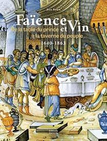 La Faience Raconte Le Vin (1640-1863) De La Table Du Prince A La Taverne Du Peuple 