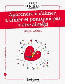 Petit Cahier D'exercices : Apprendre A S'aimer, A Aimer Et Pourquoi Pas A Etre Aime(e) 