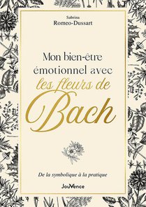 Mon Bien-etre Emotionnel Avec Les Fleurs De Bach : De La Symbolique A La Pratique 