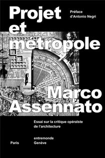 Projet Et Metropole ; Essai Sur La Critique Operaiste De L'architecture 
