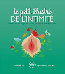 Le Petit Illustre De L'intimite T.1 : De La Vulve, Du Vagin, De L'uterus, Du Clitoris, Des Regles, Etc. 