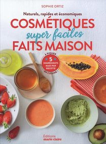 Cosmetiques Super Faciles Faits Maison : Naturels, Rapides Et Economiques, 5 Ingredients Maxi Par Recette 