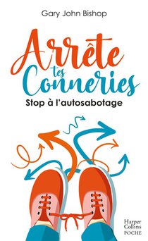 Arrete Tes Conneries : Stop A L'autosabotage 