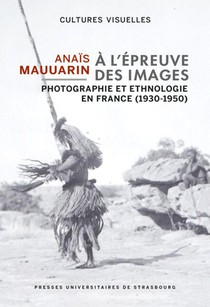 A L'epreuve Des Images : Photographie Et Ethnologie En France (1930-1950) 