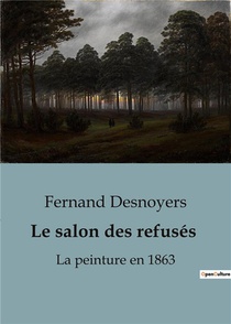 Le Salon Des Refuses : La Peinture En 1863 