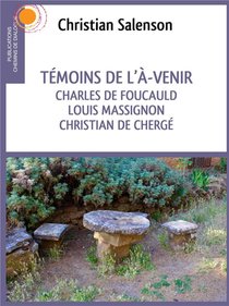 Temoins De L'a-venir ; Charles De Foucauld, Louis Massignon, Christian De Cherge 