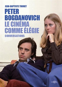 Peter Bogdanovich : Le Cinema Comme Elegie ; Entretiens Avec Jean-baptiste Thoret 