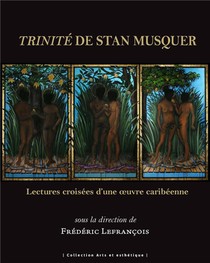 Trinite De Stan Musquer : Lectures Croisees D'une Oeuvre Caribeenne 
