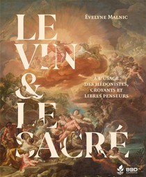 Le Vin & Le Sacre : A L'usage Des Hedonistes, Croyants Et Libres Penseurs 