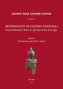 Archaeology of Eastern Anatolia I: From Prehistoric Times to the End of the Iron Ages 