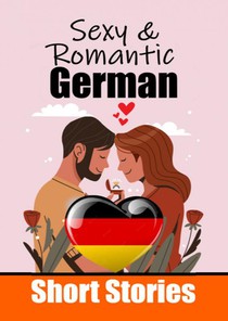 50 Sexy & Romantic Short Stories in German | Romantic Tales for Language Lovers | English and German Short Stories Side by Side 