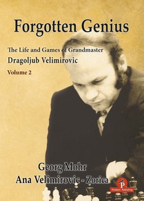 Forgotten genius - the life and games of grandmaster Dragoljub Velimirovic 