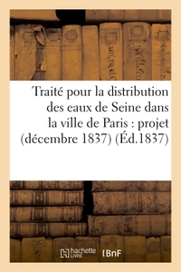 Traite Pour La Distribution Des Eaux De Seine Dans La Ville De Paris : Projet Decembre 1837 