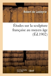 Etudes Sur La Sculpture Francaise Au Moyen Age 