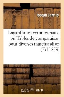 Logarithmes Commerciaux, Ou Tables De Comparaison Pour Diverses Marchandises Des Principaux - Pays D 