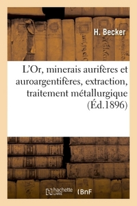 L'or, Minerais Auriferes Et Auroargentiferes, Extraction, Traitement Metallurgique 