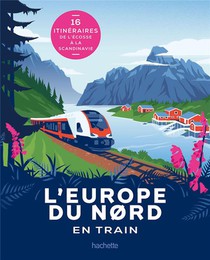 L'europe Du Nord En Train : 16 Itineraires De L'ecosse A La Scandinavie 