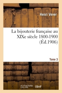 La Bijouterie Francaise Au Xixe Siecle 1800-1900. Tome 3 