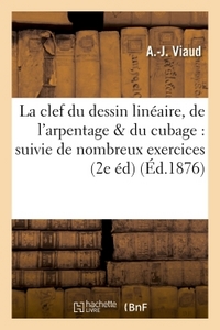 La Clef Du Dessin Lineaire, De L'arpentage & Du Cubage : Suivie De Nombreux Exercices A L'usage - De 