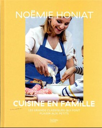 Noemie Honiat Cuisine En Famille : Les Grands Classiques Qui Font Plaisir Aux Petits 