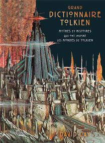 Grand Dictionnaire Tolkien : Mythes Et Histoires Qui Ont Inspire Les Mondes De Tolkien 