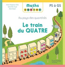 Maths A Conter : Au Pays Des Quantites ; Ps A Gs ; Le Train Du Quatre 