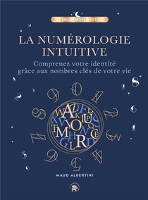 La Numerologie Intuitive : Comprenez Votre Identite Grace Aux Nombres Cles De Votre Vie 
