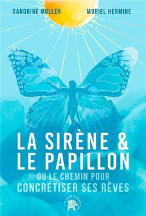 La Sirene Et Le Papillon : Ou Le Chemin Pour Concretiser Ses Reves 