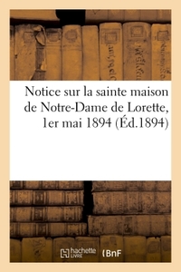 Notice Sur La Sainte Maison De Notre-dame De Lorette, 1er Mai 1894 