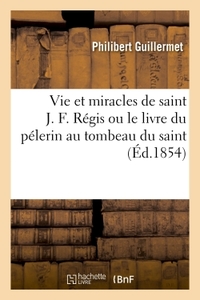 Vie Et Miracles De Saint J. F. Regis Ou Le Livre Du Pelerin Au Tombeau Du Saint - Par Un Pere De La 