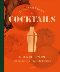 Le Grand Cours De Cocktails : 400 Recettes ; Techniques Et Astuces De Barman 