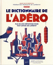 Le Dictionnaire De L'aperitif : Plus De 200 Definitions Pour Tout Savoir Sur L'aperitif 