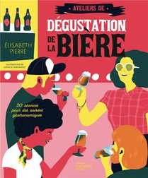 Ateliers De Degustation De La Biere : 20 Seances Pour Des Soirees Gastronomiques 