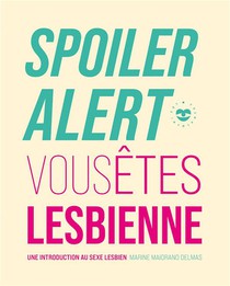 Spoiler Alert : Vous Etes Lesbienne ; Une Introduction Au Sexe Lesbien 