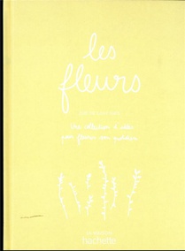 Les Fleurs : Une Collections D'idees Pour Fleurir Son Quotidien 