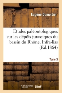 Etudes Paleontologiques Sur Les Depots Jurassiques Du Bassin Du Rhone. Infra-lias Tome 3 