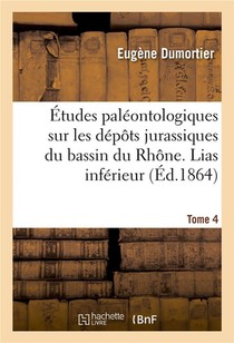 Etudes Paleontologiques Sur Les Depots Jurassiques Du Bassin Du Rhone. Lias Inferieur Tome 4 
