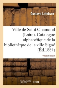 Ville De Saint-chamond Loire. Vol. 1 - Catalogue Alphabetique De La Bibliotheque De La Ville Signe : 