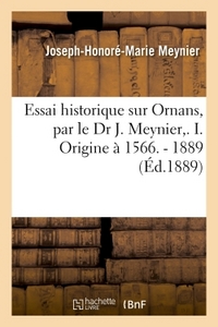 Essai Historique Sur Ornans, Par Le Dr J. Meynier,. I. Origine A 1566. - 1889 