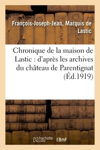 Chronique De La Maison De Lastic : - D'apres Les Archives Du Chateau De Parentignat Et Quelques Autr 