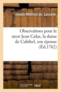 Observations Pour Le Sieur Jean Calas, La Dame De Cabibel, Son Epouse, - & Le Sieur Pierre Calas, Le 