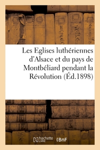 Les Eglises Lutheriennes D'alsace Et Du Pays De Montbeliard Pendant La Revolution 